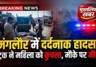 मंगलौर में दर्दनाक सड़क हादसा: ट्रक की चपेट में आई महिला, मौके पर ही मौत