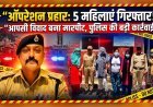 हरिद्वार: ऑपरेशन प्रहार में 5 महिलाएं गिरफ्तार, आपसी विवाद ने लिया झगड़े का रूप