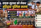 सड़क सुरक्षा को लेकर हरिद्वार पुलिस सख्त