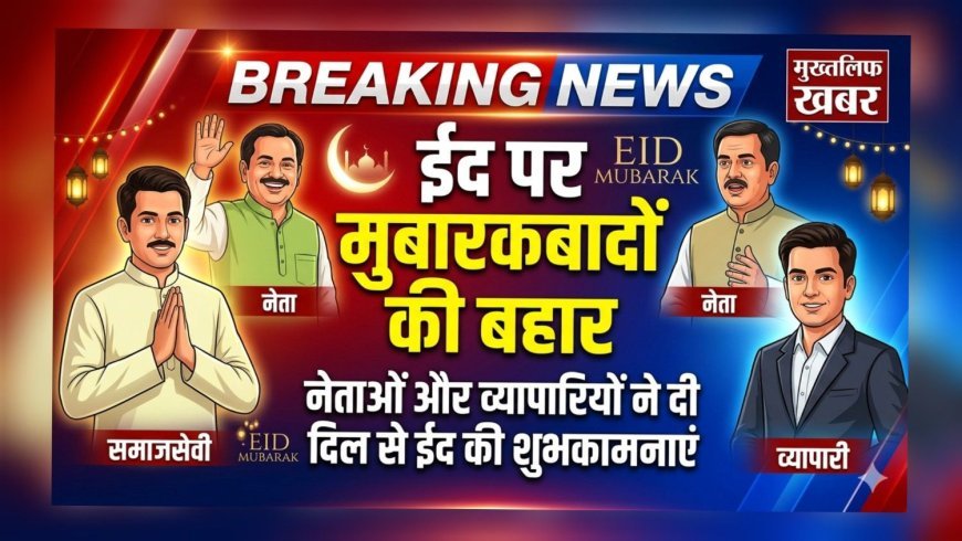 ईद पर मुबारकबादों की बहार, मुख्तलिफ खबर बना अपनों का संदेश मंच