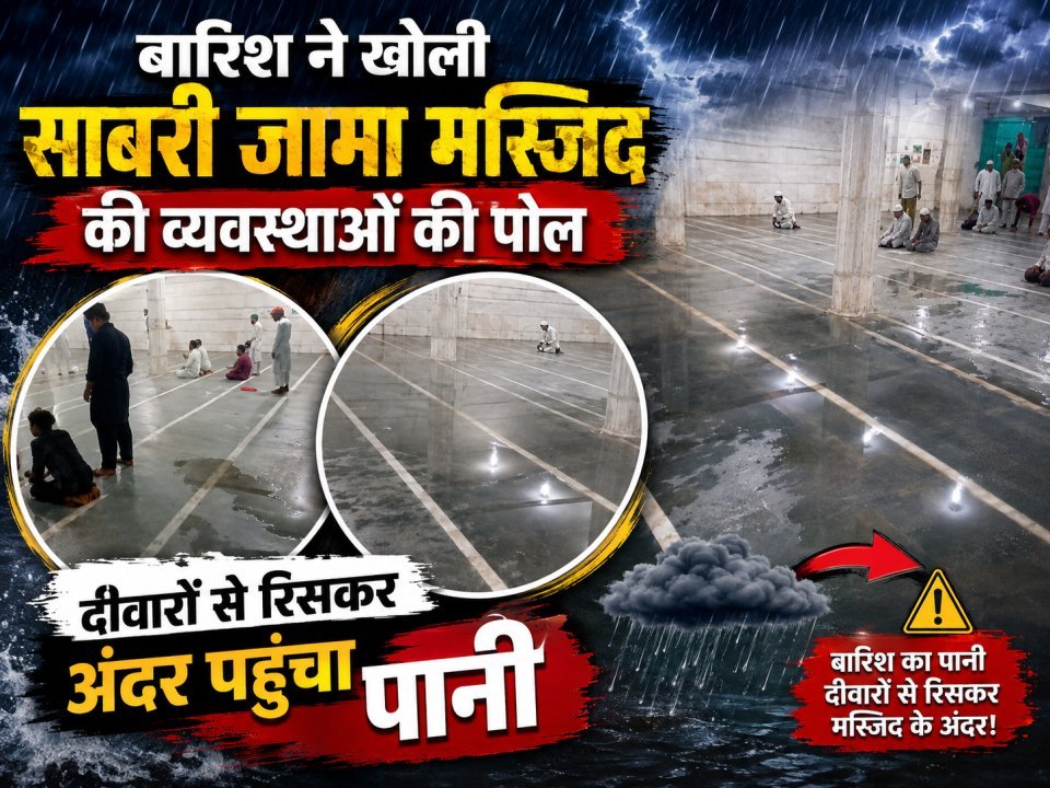 बारिश ने खोली साबरी जामा मस्जिद की व्यवस्थाओं की पोल, दीवारों से रिसकर अंदर पहुंचा पानी