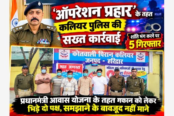 ऑपरेशन प्रहार के तहत कलियर पुलिस की सख्त कार्रवाई, शांति भंग करने पर 5 गिरफ्तार