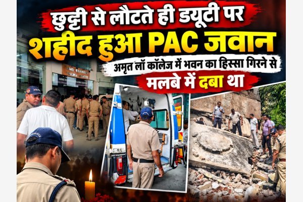 छुट्टी से लौटते ही ड्यूटी पर शहीद हुआ PAC जवान, अमृत लॉ कॉलेज में भवन का हिस्सा गिरने से मलबे में दबा था