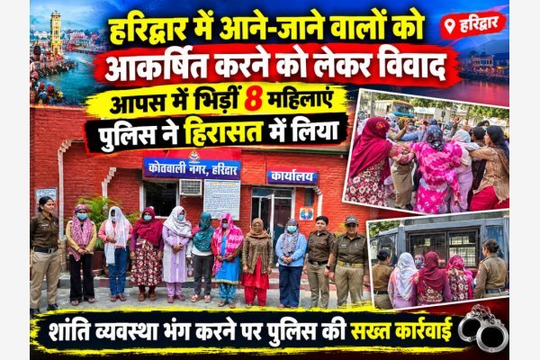 हरिद्वार में आने-जाने वालों को आकर्षित करने को लेकर विवाद, आपस में भिड़ीं 8 महिलाएं; पुलिस ने हिरासत में लिया