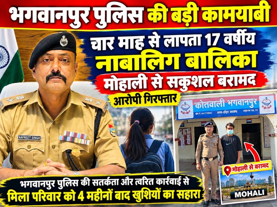 भगवानपुर पुलिस की बड़ी कामयाबी: चार माह से लापता 17 वर्षीय नाबालिग बालिका मोहाली से सकुशल बरामद, आरोपी गिरफ्तार