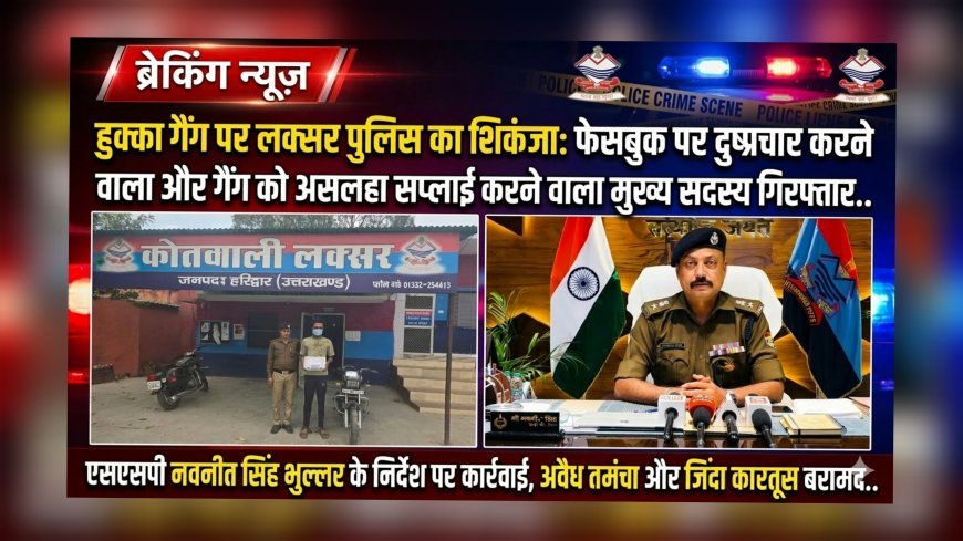 हुक्का गैंग पर लक्सर पुलिस का शिकंजा: फेसबुक पर दुष्प्रचार करने वाला और गैंग को असलहा सप्लाई करने वाला मुख्य सदस्य गिरफ्तार