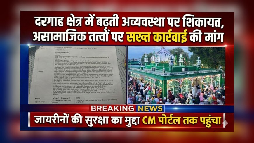 दरगाह क्षेत्र में बढ़ती अव्यवस्था पर शिकायत, असामाजिक तत्वों पर सख्त कार्रवाई की मांग