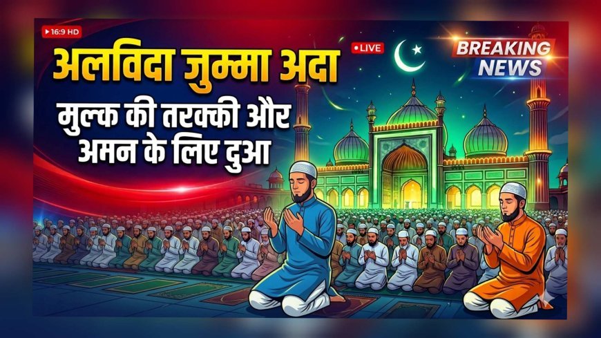 अलविदा जुम्मा अकीदत और एहतराम के साथ सम्पन्न, मुल्क की तरक्की और अमन के लिए उठे हाथ