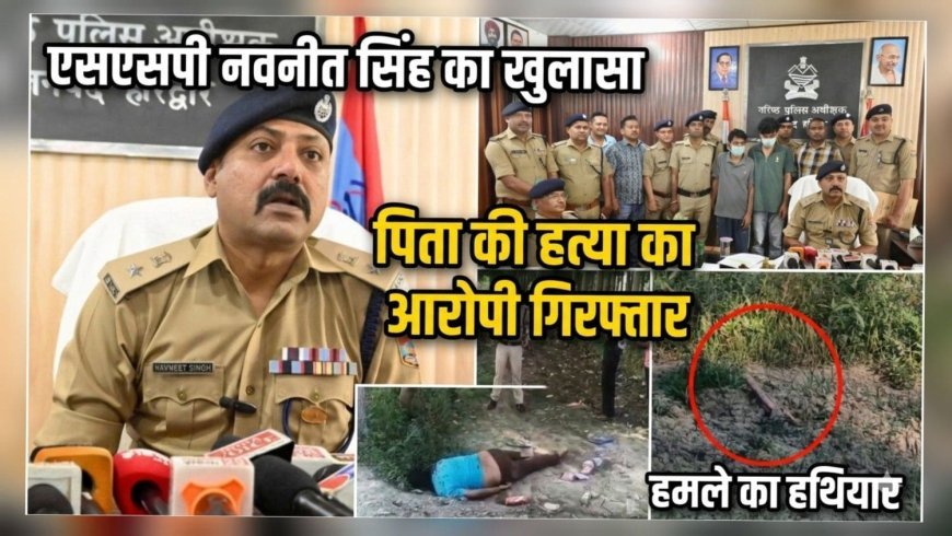 प्यार में रोड़ा बने पिता की हत्या! एसएसपी नवनीत सिंह ने किया सनसनीखेज खुलासा