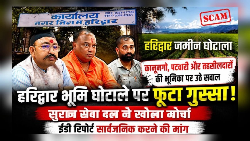 हरिद्वार भूमि घोटाले पर फूटा गुस्सा: सुराज सेवा दल ने खोला मोर्चा