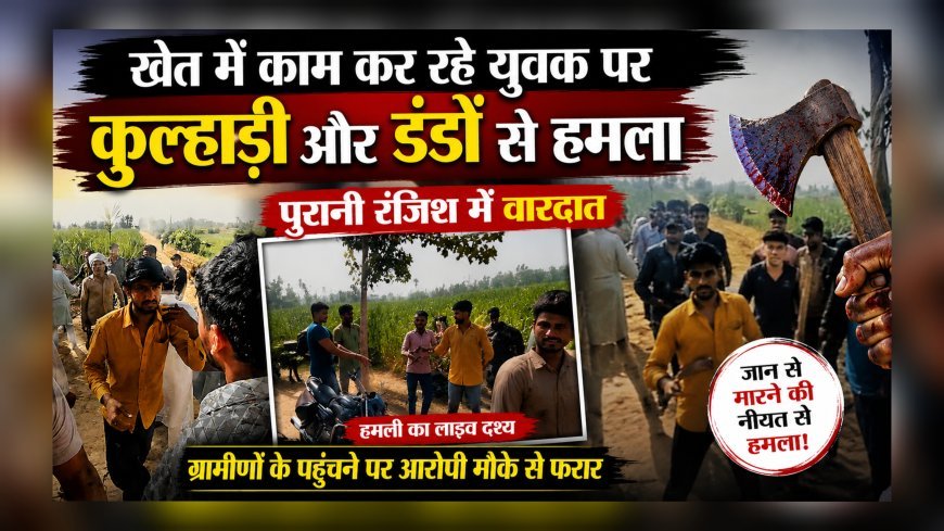 खेत में काम कर रहे युवक पर कुल्हाड़ी और डंडों से हमला
