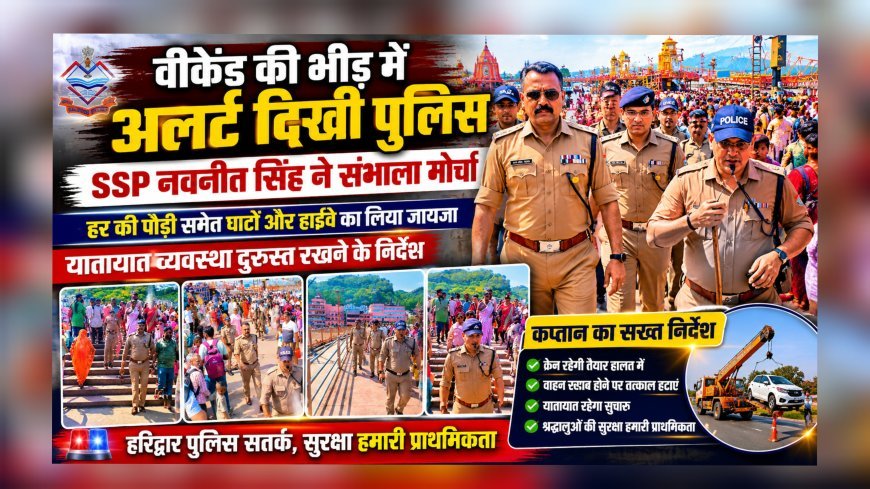 वीकेंड की भीड़ में अलर्ट दिखी पुलिस, SSP नवनीत सिंह ने संभाला मोर्चा