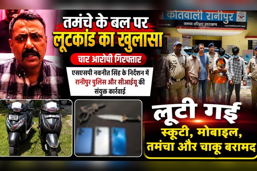 तमंचे के बल पर लूटकांड का खुलासा, चार आरोपी गिरफ्तार